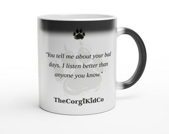 Może przedstawiać: Biały ceramiczny kubek z czarnym gradientem na krawędzi i uchwycie. Zawiera czarną ikonę odcisku łapy, tekst "You tell me about your bad days. I listen better than anyone you know." oraz nazwę marki "TheCorgiKidCo" wydrukowaną w kolorze czarnym.