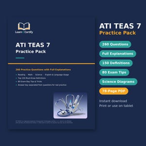 May include: A dark blue ATI TEAS 7 Practice Pack document featuring the Learn & Certify logo, text detailing 260 questions, full explanations, 150 definitions, 80 exam tips, and science diagrams. Includes a graphic of medical tools like a stethoscope.