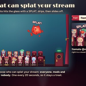Seatlings !tomato splats your stream: a tomato hits the glass with SPLAT!, drips and slides off, and !tomato @name lands in a viewer's face. You choose who can splat your stream: everyone, mods and VIPs, or nobody.