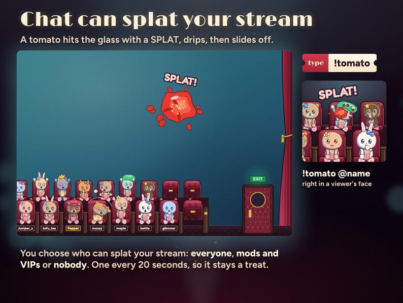 Seatlings !tomato splats your stream: a tomato hits the glass with SPLAT!, drips and slides off, and !tomato @name lands in a viewer's face. You choose who can splat your stream: everyone, mods and VIPs, or nobody.