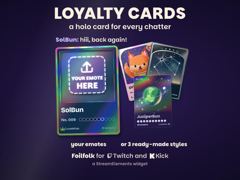 Foilfolk loyalty card widget for Twitch and Kick: Loyalty cards, a holo card for every chatter. The chat line SolBun: hiii, back again! sits over SolBun's holographic card No. 009 at 21 streams, its picture an upload slot reading Your emote here, captioned your emotes. Beside it, or 3 ready-made styles: a waving fox in Critters, a constellation in Star Sigils and a green ringed planet in Tiny Worlds. A StreamElements widget.
