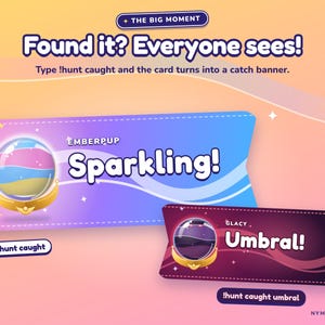May include: A digital graphic featuring two rectangular banners with rounded corners. The larger blue-to-purple gradient banner displays a crystal ball containing pink, blue, and yellow layers, labeled Emberpup Sparkling!. The smaller dark purple banner shows a crystal ball with dark liquid, labeled Glacy Umbral!. Text includes The Big Moment, Found it? Everyone sees!, and instructions to type !hunt caught.