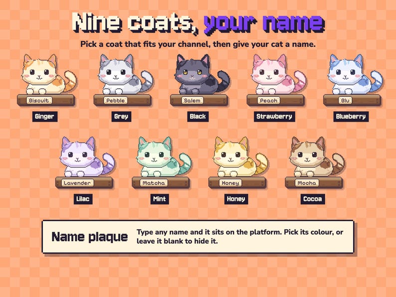 Może przedstawiać: Grafika w stylu pixel art przedstawiająca dziewięć kot&oacute;w w r&oacute;żnych kolorach, każdy na drewnianej platformie z etykietą. Tekst brzmi: Nine coats, your name, Pick a coat that fits your channel, then give your cat a name. Name plaque, Type any name and it sits on the platform. Pick its colour, or leave it blank to hide it.