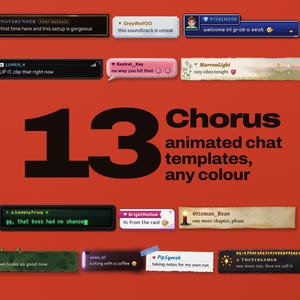 Chorus, an animated chat widget for Twitch and Kick with 13 templates in any colour: a large 13 beside the name, framed by thirteen real chat messages, each in a different template (black lacquer and gold, cut ice, a 16-bit pixel window, a sci-fi panel, a jelly sweet, a watercolour storybook, a green CRT terminal, an idol stage, candlelit parchment, ivy on green paper, neon, notebook paper and carved stone with gold runes).