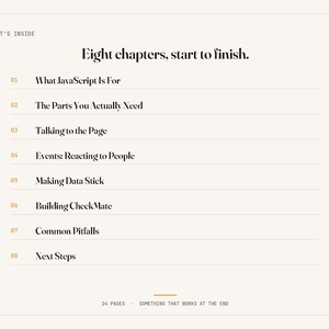 May include: A table of contents page titled What's Inside with the heading Eight chapters, start to finish. It lists eight numbered chapters: What JavaScript Is For, The Parts You Actually Need, Talking to the Page, Events: Reacting to People, Making Data Stick, Building CheckMate, Common Pitfalls, and Next Steps.