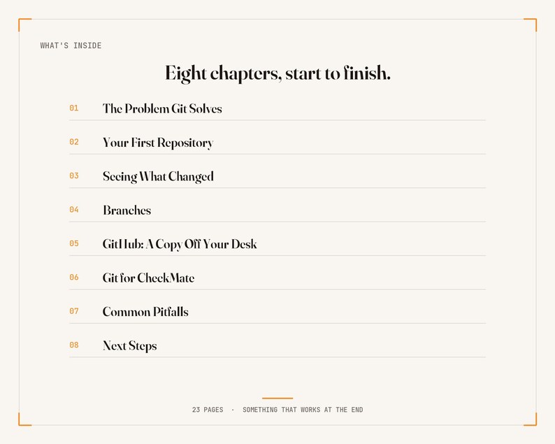 May include: A table of contents page titled What's Inside with the heading Eight chapters, start to finish. It lists eight numbered chapters: The Problem Git Solves, Your First Repository, Seeing What Changed, Branches, GitHub: A Copy Off Your Desk, Git for CheckMate, Common Pitfalls, and Next Steps.
