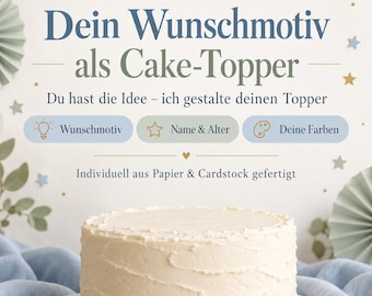 May include: A round white frosted cake sits on a plate. Above the cake, text reads: "Dein Wunschmotiv als Cake-Topper. Du hast die Idee - ich gestalte deinen Topper. Wunschmotiv, Name & Alter, Deine Farben. Individuell aus Papier & Cardstock gefertigt."