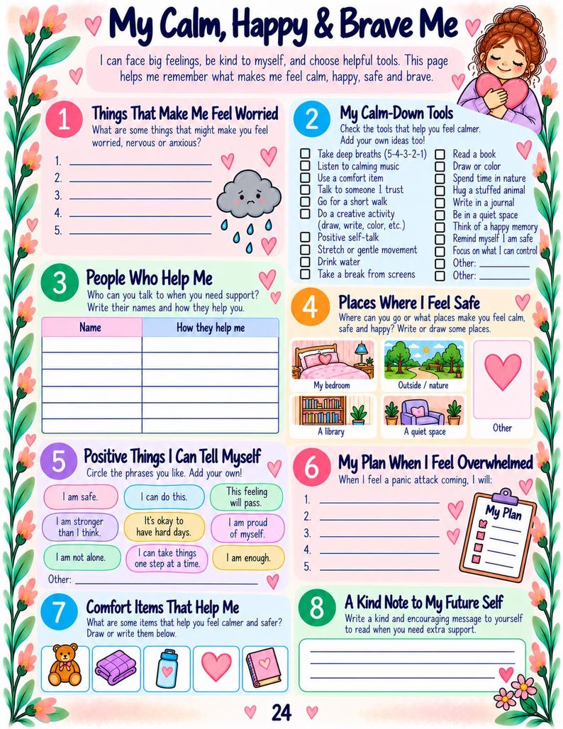 May include: A colorful mental health worksheet titled My Calm, Happy & Brave Me, featuring eight numbered sections for self-reflection, including lists for calm-down tools, safe places, and positive affirmations, decorated with floral borders and hearts.