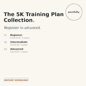 以下が含まれることがあります： ロゴpacefullyが入ったThe 5K Training Plan Collectionというタイトルのデジタル文書。01 Beginner Couch to 5K 8 weeks、02 Intermediate Sub-25:00 6 weeks、03 Advanced Sub-20:00 6 weeksの3つのレベルが記載されています。INSTANT DOWNLOADというテキストが含まれています。