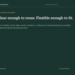 May include: A dark green digital download graphic with white text reading: MANAGERWORDSCO, THE FOLLOW-THROUGH 1:1 KIT, BUILT FOR REAL MANAGERS, Clear enough to reuse. Flexible enough to fit. Use it weekly, every other week, monthly, or whenever a focused check-in is needed. Digital download. No physical item.