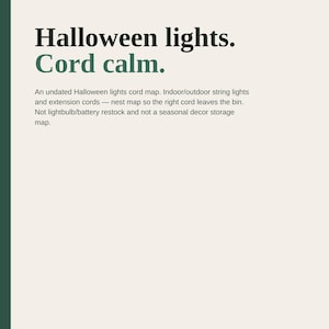May include: A printable pack of 8 pages in US Letter size titled Halloween lights. Cord calm. The document provides an undated map for organizing indoor and outdoor string lights and extension cords, focusing on cord management and storage.