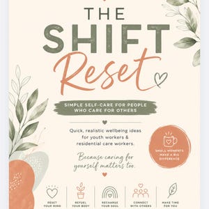 May include: A digital flyer titled The Shift Reset with a cream background, green leaf illustrations, and terracotta accents. It features text about self-care for care workers, five icons for wellbeing, and the phrase You can't pour from an empty cup.