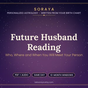 May include: A digital graphic with a dark purple starry background featuring the text SORAYA, PERSONALIZED ASTROLOGY, WRITTEN FROM YOUR BIRTH CHART, Future Husband Reading, Who, Where and When You Will Meet Your Person, PDF + AUDIO, SAME DAY, 12-MONTH WINDOWS, and asksoraya.etsy.com.