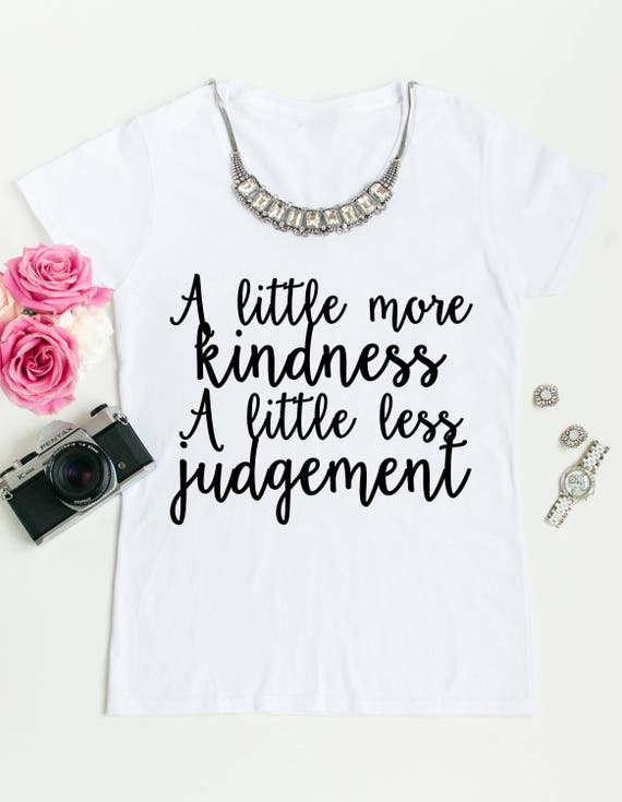little more kindness a little less judgement