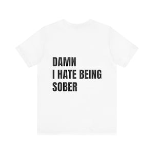 Damn I Hate Being Sober T-Shirt