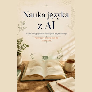 May include: A book cover titled Nauka języka z AI, featuring the subtitle AI jako Twój prywatny nauczyciel języka obcego and the text Praktyczny przewodnik dla studentów. The design includes botanical illustrations and an open book.