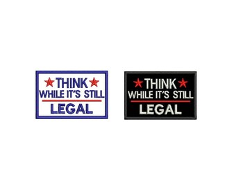 2 by 3 Think While It's Still Legal Embroidered Iron On Patch with Hook and Loop Fastener Available