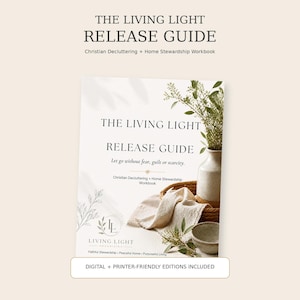 May include: A workbook titled The Living Light Release Guide: Christian Decluttering + Home Stewardship Workbook. The cover features text, a white vase with greenery, a woven basket, a beige cloth, and a small bowl on a light background.