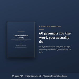May include: A dark blue digital document titled The Office Prompt Library, A Working Reference, 60 prompts for the work you actually do. The text includes instructions to find your situation, copy the prompt, swap in your details, and get on with your day.