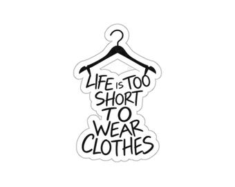 Life is too short to wear clothes sticker