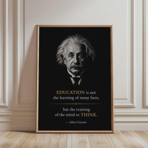 May include: A framed vertical wall art print featuring a black and white portrait of Albert Einstein on a black background. Below the portrait, gold and white text reads: EDUCATION is not the learning of many facts, but the training of the mind to THINK. - Albert Einstein.