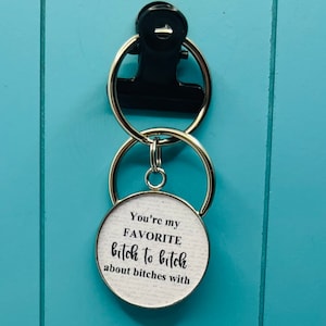 Friendship gift • Coworker gift • Bitches keychain • Favorite bitch to bitch about bitches with • Funny friendship gift • Work place humor •
