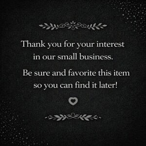 May include: A dark background with white text that reads, "Thank you for your interest in our small business. Be sure and favourite this item so you can find it later!" A heart symbol is in the centre.