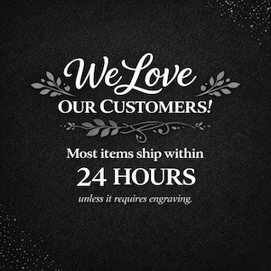 Puede incluir: Fondo negro con texto blanco que dice "We Love OUR CUSTOMERS!" y "Most items ship within 24 HOURS unless it requires engraving."