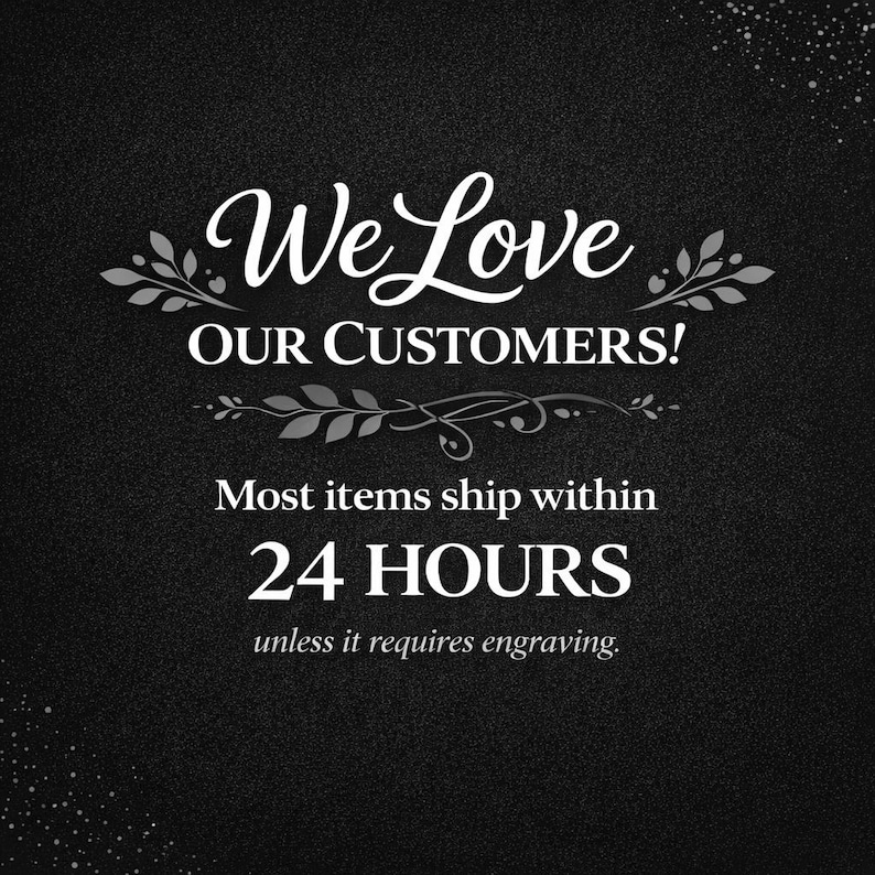 Puede incluir: Fondo negro con texto blanco que dice "We Love OUR CUSTOMERS!" y "Most items ship within 24 HOURS unless it requires engraving."