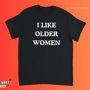 Ich mag ältere Frauen – T-Shirt, Humor für Erwachsene, T-Shirt für Paare mit Altersunterschied, T-Shirt mit abgedrehtem Humor, Scherzartikel, Lustiges Dating-Shirt