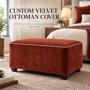May include: A rectangular velvet ottoman cover in a deep rust-orange color with light beige piping along the top edge. The text CUSTOM VELVET OTTOMAN COVER and REFRESH YOUR EXISTING OTTOMAN YOUR WAY is printed in dark brown above the ottoman.