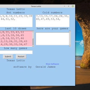 May include: A blue screen with the text "Texas Lotto" at the top. The screen shows a list of "Hot numbers" and "Cold numbers" for the Texas Lotto game. There is a section for "last 10 draws" and a text box for entering the number of games to play. The text "how many games" is below the text box. There are two buttons labeled "Submit" and "Restart". The text "Texas Lotto" is below the buttons. The text "More Software" is at the bottom of the screen, followed by the text "software by Gerald James".