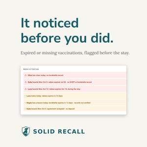 May include: A digital dashboard titled NEEDS ATTENTION displaying a list of pet records with missing or expired vaccinations. The text reads: It noticed before you did. Expired or missing vaccinations, flagged before the stay. SOLID RECALL logo.