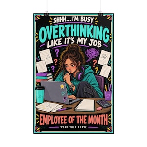 May include: A vertical poster featuring a person at a desk with a laptop, books, and papers. The text reads: SHHH... I'M BUSY OVERTHINKING LIKE IT'S MY JOB, EMPLOYEE OF THE MONTH, and WEAR YOUR BRAVE. The design includes colorful question marks and doodles.