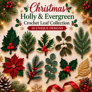 May include: A collection of 10 crocheted Christmas leaves and botanical elements, including holly with red berries, pine sprigs, a poinsettia, and mistletoe. The text reads Christmas Holly & Evergreen Crochet Leaf Collection 10 UNIQUE DESIGNS.