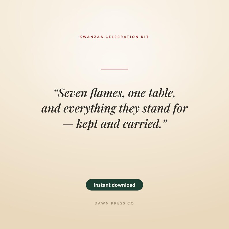 May include: A Kwanzaa Celebration Kit digital graphic on a light beige background. The text reads: KWANZAA CELEBRATION KIT, Seven flames, one table, and everything they stand for &mdash; kept and carried., Instant download, and DAWN PRESS CO.