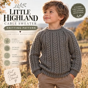May include: A knitting pattern for a Little Highland cable sweater featuring text that reads Little Highland Cable Sweater Knitting Pattern, 9 sizes 12 months to 12-14 years, detailed charts, clear instructions, and timeless design.