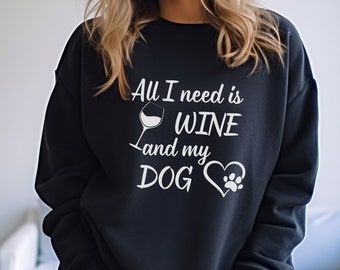Wine and Dog Lover Sweatshirt, Sweatshirt for Dog Lover, Unisex Wine Dog Shirt, All I Need Is Wine And My Dog Shirt, Womens Wine Sweatshirt