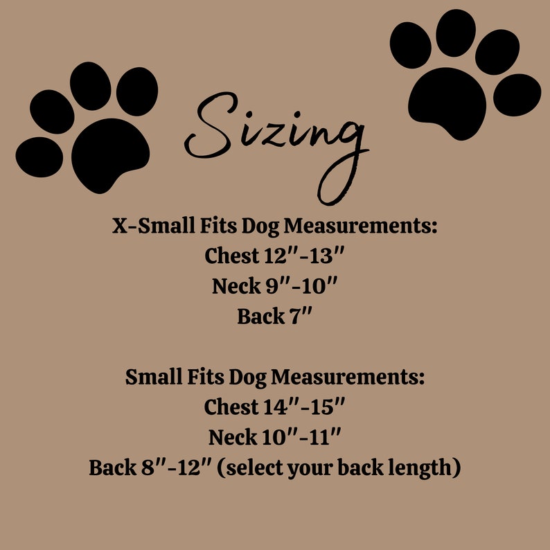 May include: Sizing chart for dog clothes with paw print illustrations. X-Small fits chest 12-13 inches, neck 9-10 inches, back 7 inches. Small fits chest 14-15 inches, neck 10-11 inches, back 8-12 inches (select your back length).