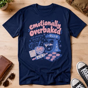 Emotionally Overbaked Shirt, Funny Baking Tee, Baker Humor Graphic, Stress Baking Shirt, Home Baker Gift, Retro Kitchen Tee