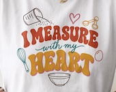 I Measure With My Heart Shirt, Funny Baking T Shirt, Retro Baker Tee, Baking Lover Gift, Home Cook Shirt, Grandma Kitchen Gift for Mom