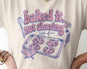 Baked It Not Sharing Shirt, Funny Baking Mom Tee, Cookie Lover Sweatshirt, Gift for Mom Who Bakes, Comfort Colors Baker Shirt