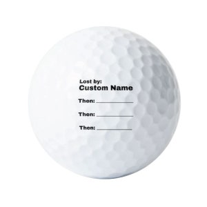 May include: White golf ball with black text that reads "Lost by: Custom Name" followed by three lines that say "Then:" with blank spaces for writing.