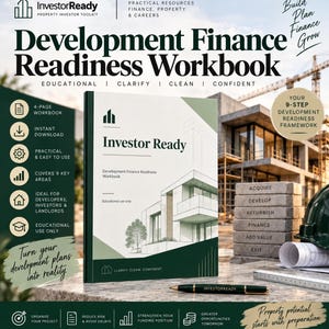 May include: A Development Finance Readiness Workbook with a white and dark green cover featuring a line drawing of a modern house. The text reads Investor Ready, Development Finance Readiness Workbook, and Clarify, Clean, Confident.
