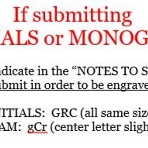 May include: Red text on a white background with instructions for submitting initials or a monogram for engraving. The text reads "If submitting INITIALS or MONOGRAM Please Indicate in the "NOTES TO SELLER" Submit in order to be engraved INITIALS: GRC (all same size) MONOGRAM: gCr (center letter slightly larger)"