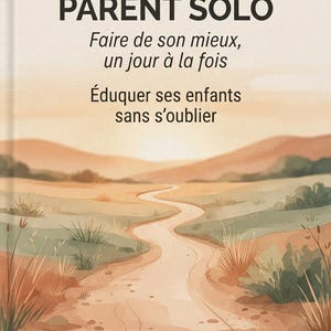 May include: A book cover titled GUIDE PARENT SOLO, Faire de son mieux, un jour à la fois, Éduquer ses enfants sans s'oublier, and Éducation • Organisation • Estime de soi • Outils pratiques, featuring a watercolor landscape of a path.
