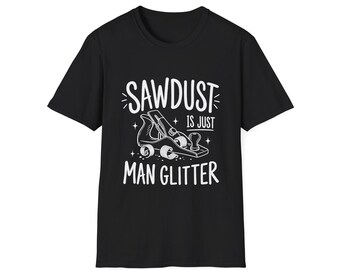 Woodworker Gift | Carpenters & DIYer Gift | Sawdust Is Just Man Glitter | Graphic Tee