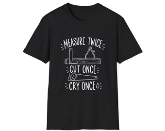 Woodworker Gift Tee | Measure Twice Cut Once Cry Once Graphic Shirt