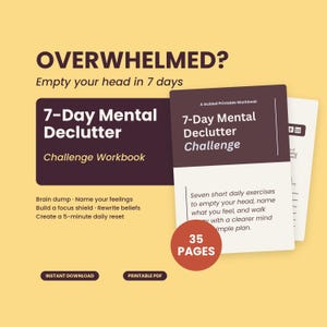 May include: A 35-page printable workbook titled 7-Day Mental Declutter Challenge with a dark brown and cream color scheme. The cover features the text Overwhelmed? Empty your head in 7 days, along with a list of exercises including brain dump, name your feelings, build a focus shield, rewrite beliefs, and create a 5-minute daily reset.