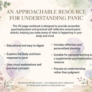 May include: A 20-page workbook titled AN APPROACHABLE RESOURCE FOR UNDERSTANDING PANIC, featuring watercolour floral borders. It outlines educational content, self-reflection, and practical concepts regarding panic attacks, with a disclaimer at the bottom.